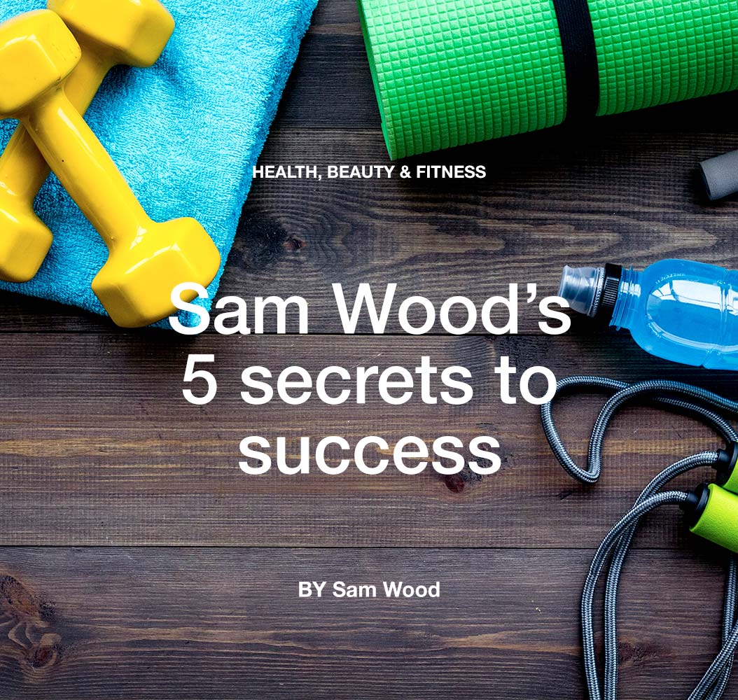 Sam Wood’s 5 secrets to success