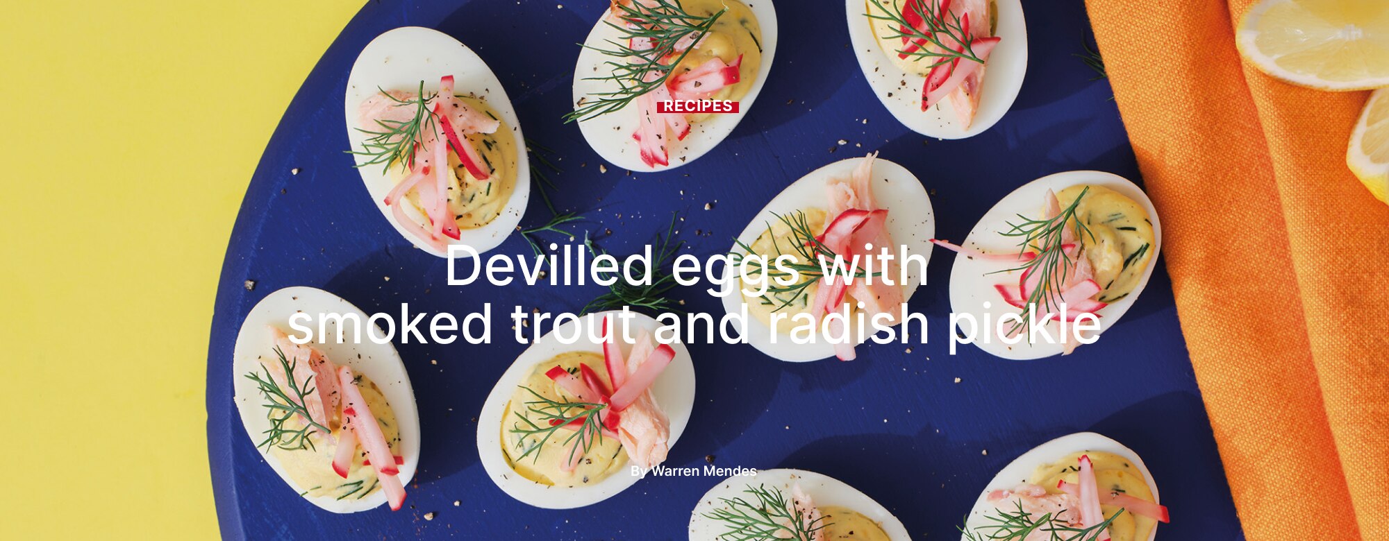 Devilled eggs with
smoked trout and radish pickle